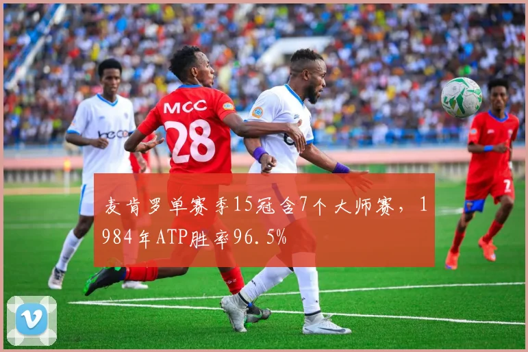 麦肯罗单赛季15冠含7个大师赛，1984年ATP胜率96.5%